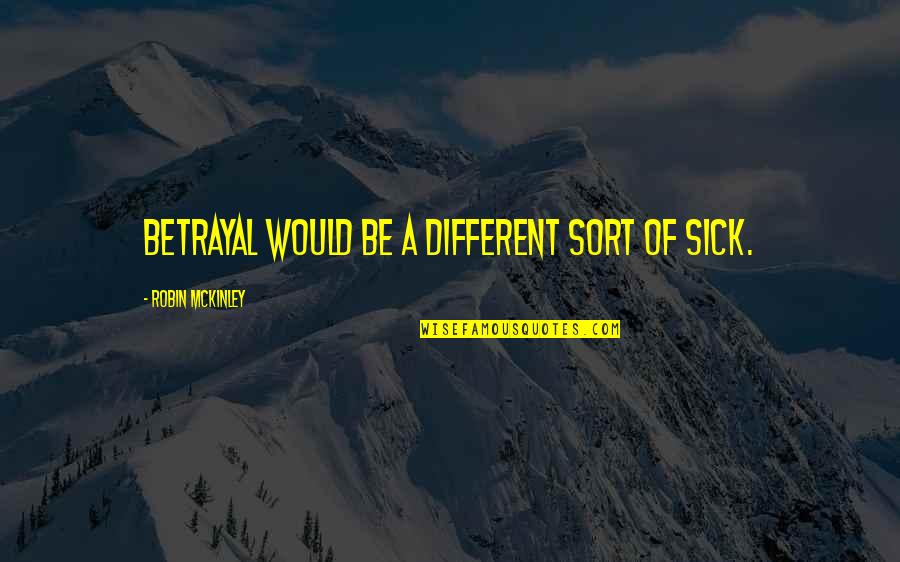 Trendafil Quotes By Robin McKinley: Betrayal would be a different sort of sick.