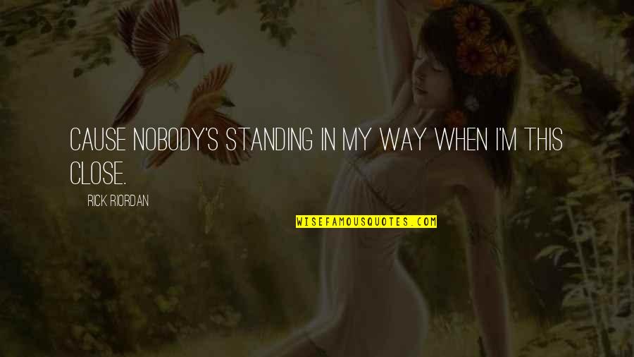 Trendalls Quotes By Rick Riordan: Cause nobody's standing in my way when I'm