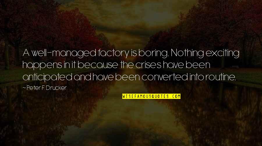 Trended Quotes By Peter F. Drucker: A well-managed factory is boring. Nothing exciting happens Trended Quotes By Peter F. Drucker: A well-managed factory is boring. Nothing exciting happens