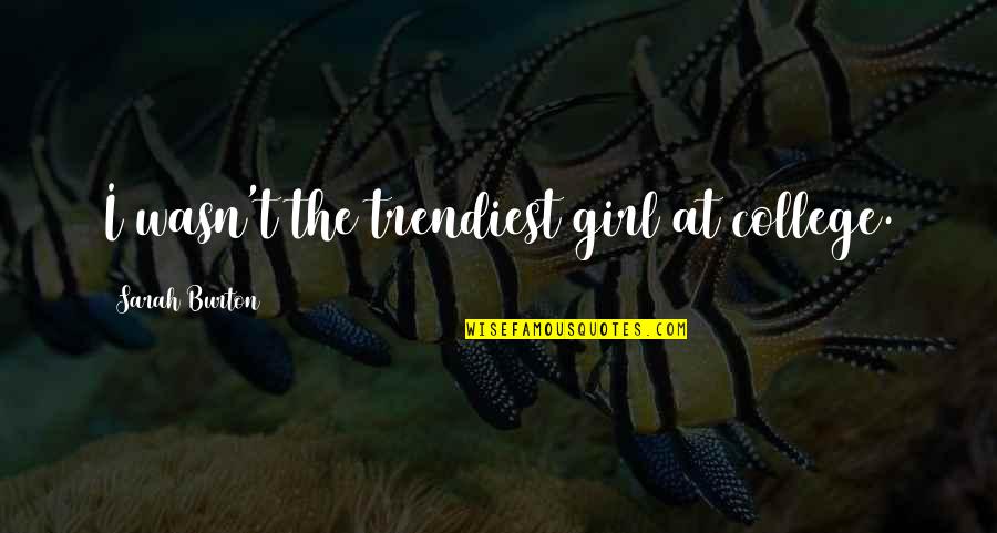 Trendiest Quotes By Sarah Burton: I wasn't the trendiest girl at college. Trendiest Quotes By Sarah Burton: I wasn't the trendiest girl at college.