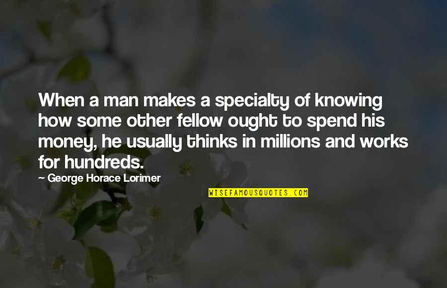 Trendily Taos Quotes By George Horace Lorimer: When a man makes a specialty of knowing Trendily Taos Quotes By George Horace Lorimer: When a man makes a specialty of knowing