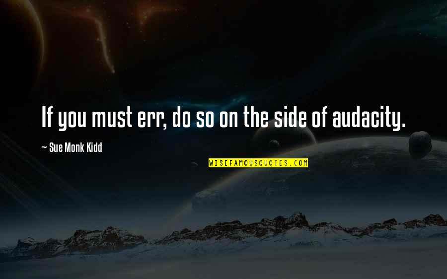 Trendsetting Quotes By Sue Monk Kidd: If you must err, do so on the Trendsetting Quotes By Sue Monk Kidd: If you must err, do so on the