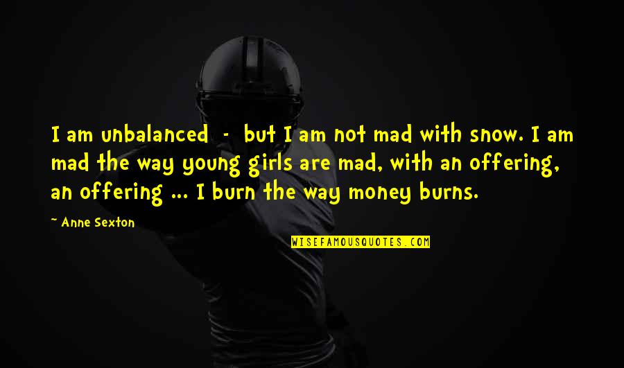 Trendy Attitude Quotes By Anne Sexton: I am unbalanced - but I am not