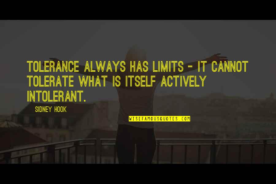 Trendy Attitude Quotes By Sidney Hook: Tolerance always has limits - it cannot tolerate