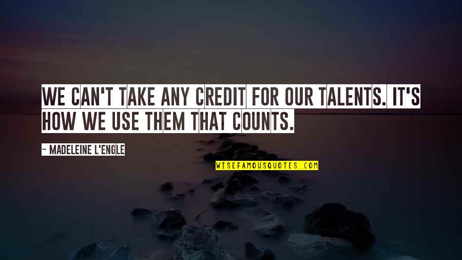 Trendy Business Quotes By Madeleine L'Engle: We can't take any credit for our talents.