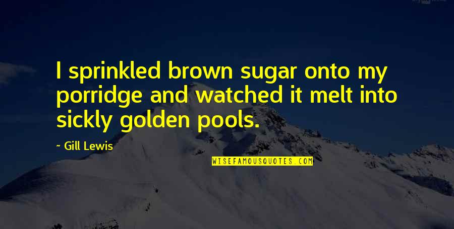 Trendy Movie Quotes By Gill Lewis: I sprinkled brown sugar onto my porridge and
