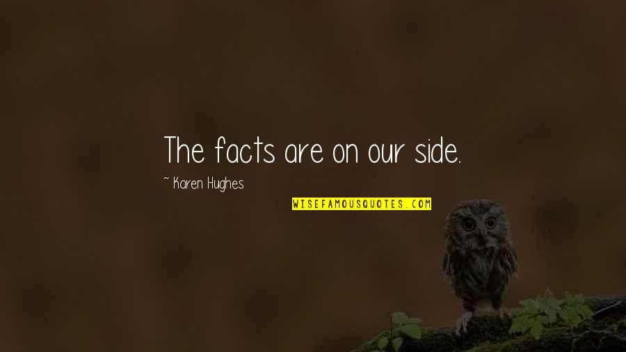 Trendz Quotes By Karen Hughes: The facts are on our side.