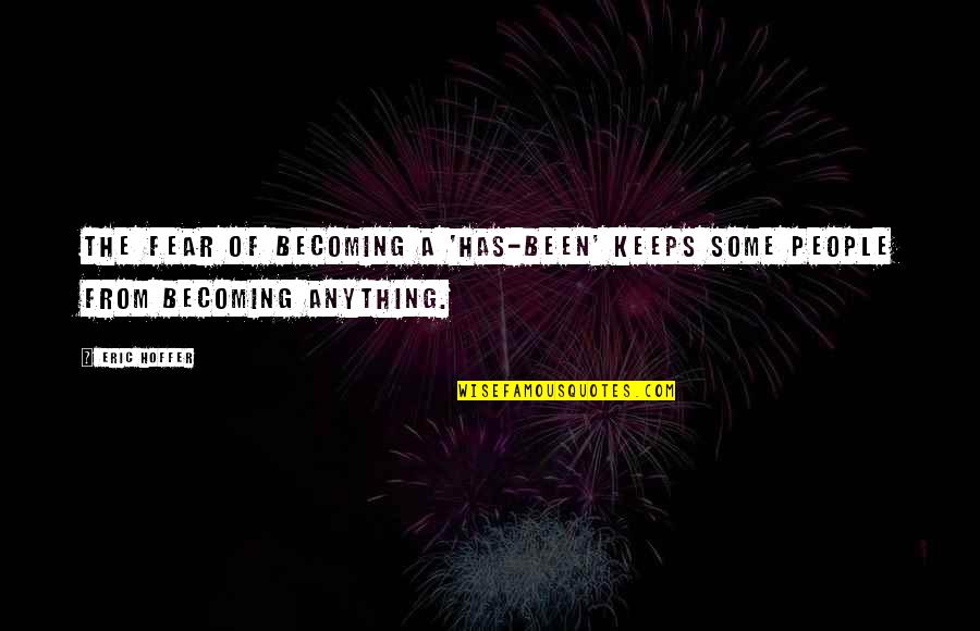 Trenekia Hocker Quotes By Eric Hoffer: The fear of becoming a 'has-been' keeps some