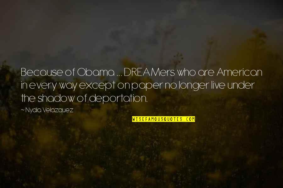 Trenekia Hocker Quotes By Nydia Velazquez: Because of Obama ... DREAMers who are American Trenekia Hocker Quotes By Nydia Velazquez: Because of Obama ... DREAMers who are American