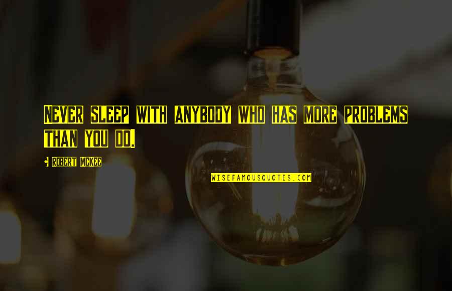 Trenell Smith Quotes By Robert McKee: Never sleep with anybody who has more problems Trenell Smith Quotes By Robert McKee: Never sleep with anybody who has more problems