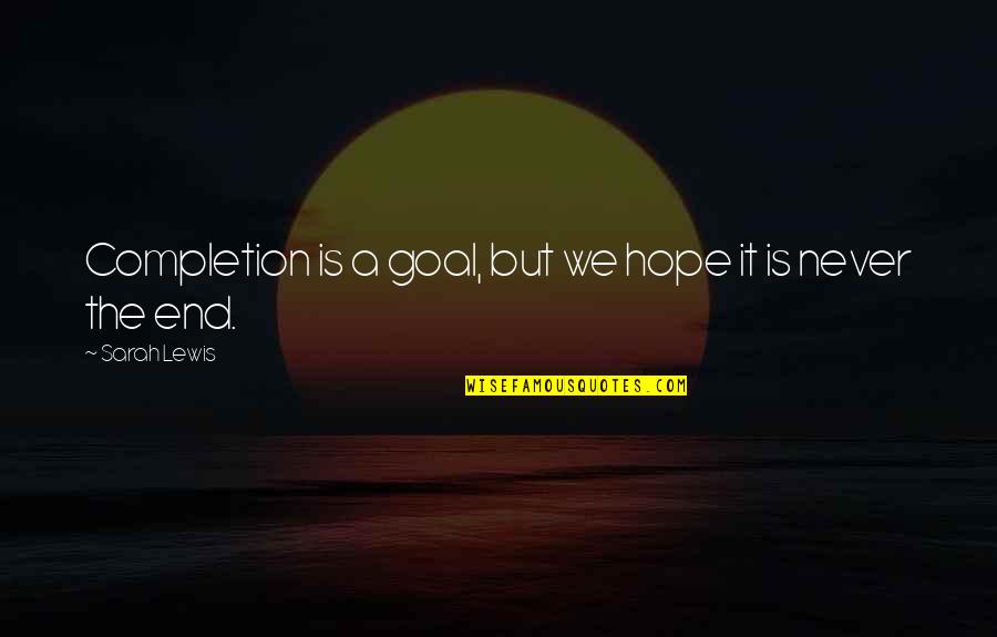 Trenesha Skw Quotes By Sarah Lewis: Completion is a goal, but we hope it Trenesha Skw Quotes By Sarah Lewis: Completion is a goal, but we hope it