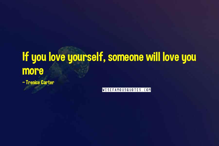 Trenice Carter quotes: If you love yourself, someone will love you more