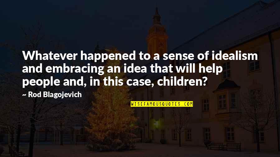 Trenkwalder Hungary Quotes By Rod Blagojevich: Whatever happened to a sense of idealism and Trenkwalder Hungary Quotes By Rod Blagojevich: Whatever happened to a sense of idealism and