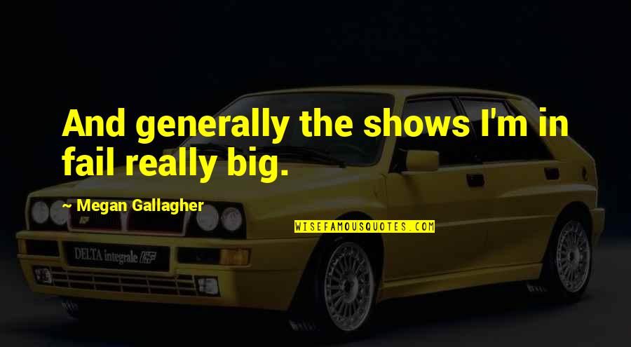 Trenky Styx Quotes By Megan Gallagher: And generally the shows I'm in fail really Trenky Styx Quotes By Megan Gallagher: And generally the shows I'm in fail really