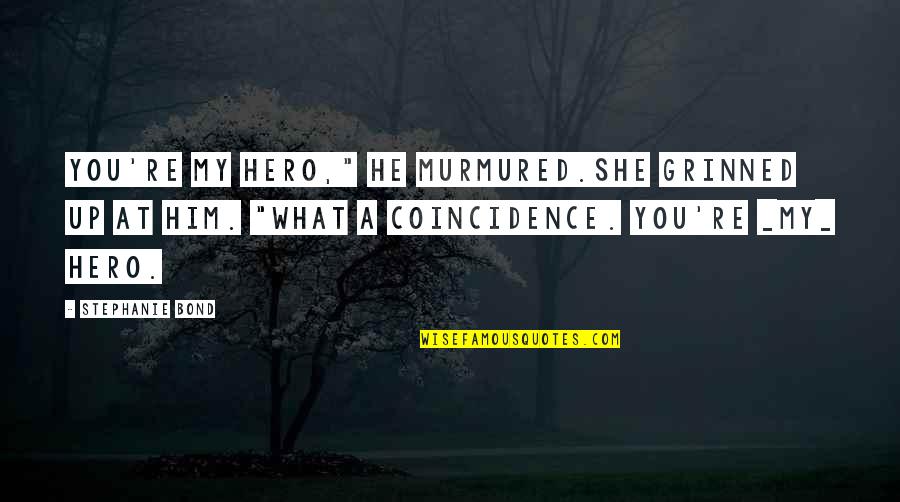Trenna Cherney Quotes By Stephanie Bond: You're my hero," he murmured.She grinned up at