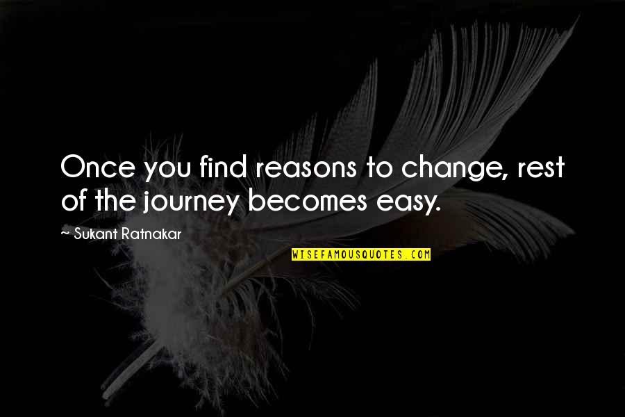 Trenner Quotes By Sukant Ratnakar: Once you find reasons to change, rest of Trenner Quotes By Sukant Ratnakar: Once you find reasons to change, rest of