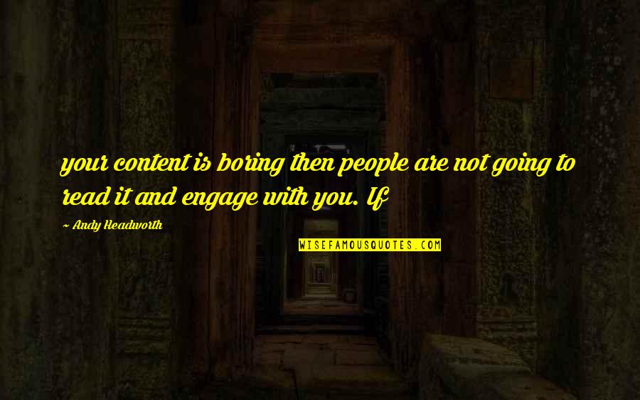 Trennon Despain Quotes By Andy Headworth: your content is boring then people are not Trennon Despain Quotes By Andy Headworth: your content is boring then people are not