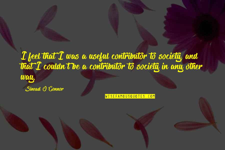Trennungsvereinbarung Quotes By Sinead O'Connor: I feel that I was a useful contributor Trennungsvereinbarung Quotes By Sinead O'Connor: I feel that I was a useful contributor