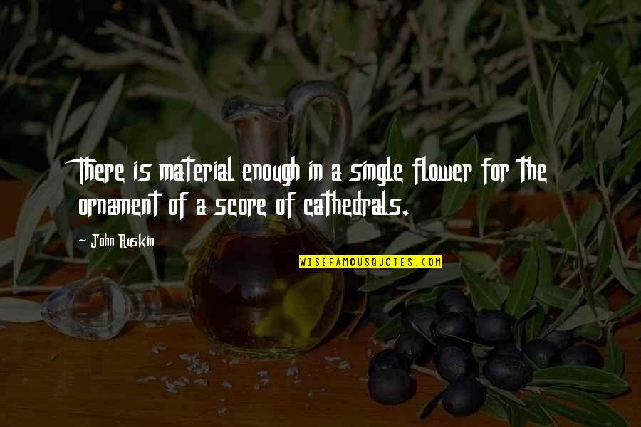 Trenord Quotes By John Ruskin: There is material enough in a single flower Trenord Quotes By John Ruskin: There is material enough in a single flower