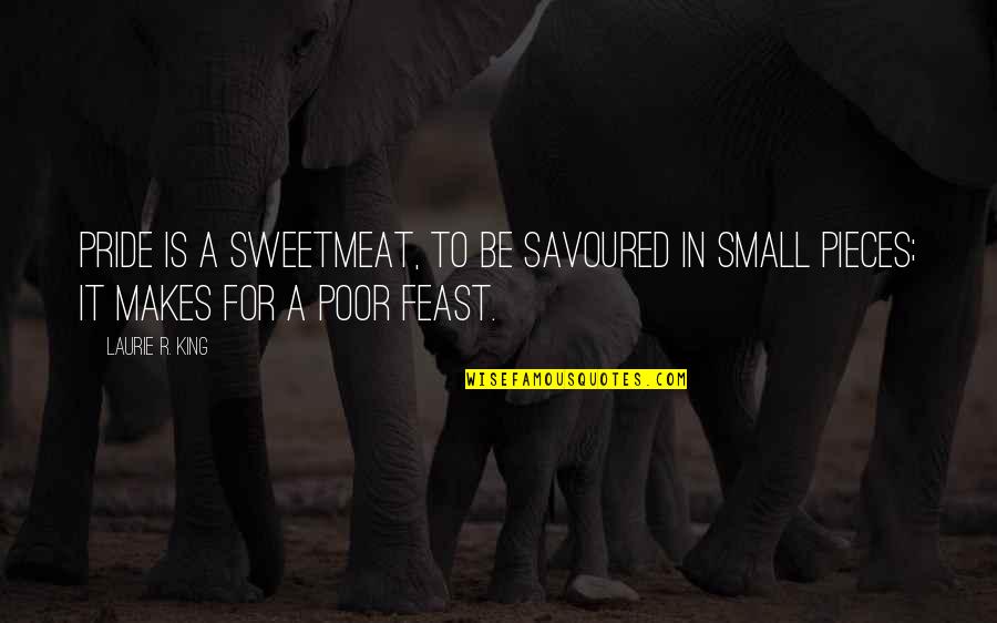 Trent Rexroth Quotes By Laurie R. King: Pride is a sweetmeat, to be savoured in