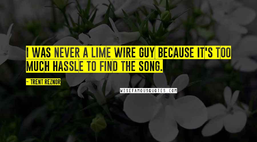 Trent Reznor quotes: I was never a Lime Wire guy because it's too much hassle to find the song.