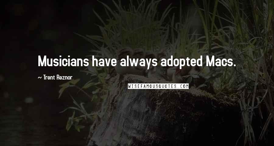 Trent Reznor quotes: Musicians have always adopted Macs.