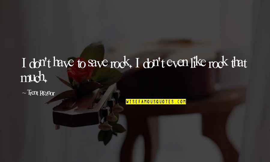 Trent Reznor Quotes By Trent Reznor: I don't have to save rock. I don't