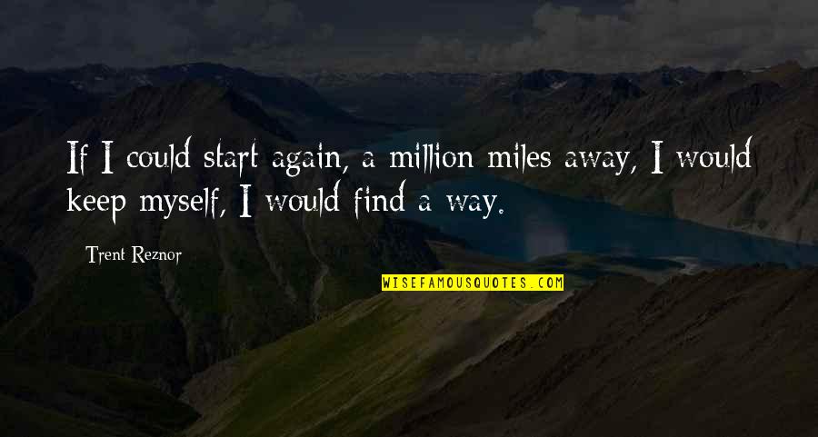 Trent Reznor Quotes By Trent Reznor: If I could start again, a million miles