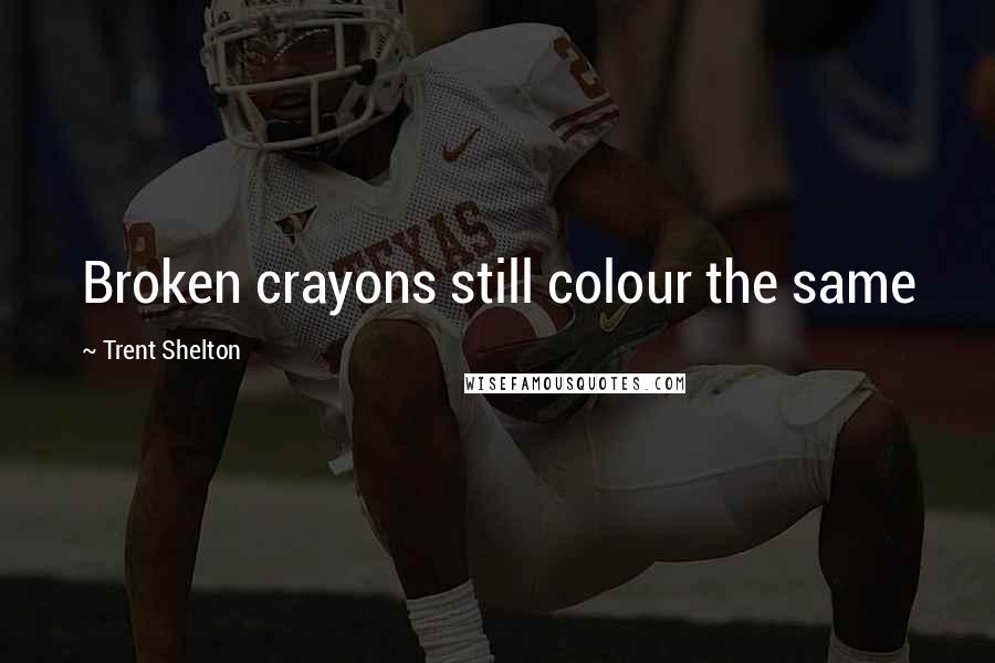 Trent Shelton quotes: Broken crayons still colour the same