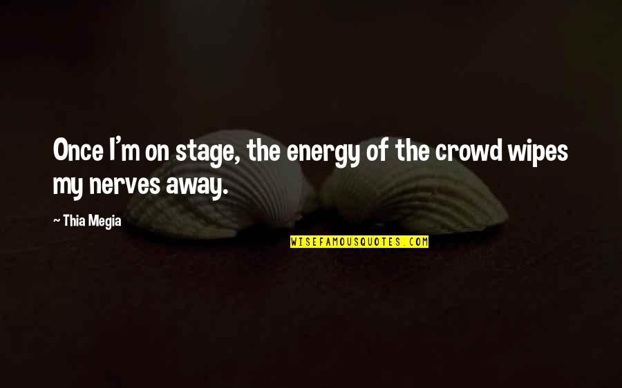 Trenta Pizza Quotes By Thia Megia: Once I'm on stage, the energy of the