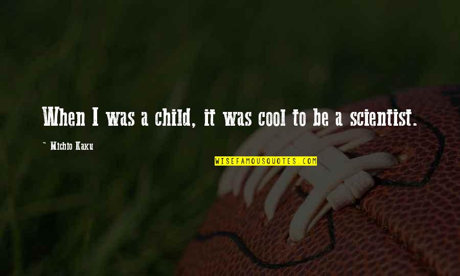 Trenta Size Quotes By Michio Kaku: When I was a child, it was cool