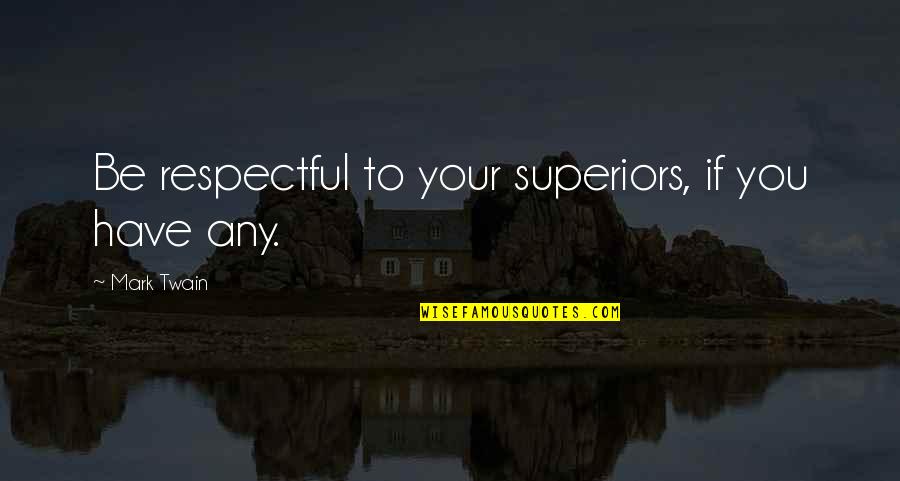 Trentacoste Italy Quotes By Mark Twain: Be respectful to your superiors, if you have