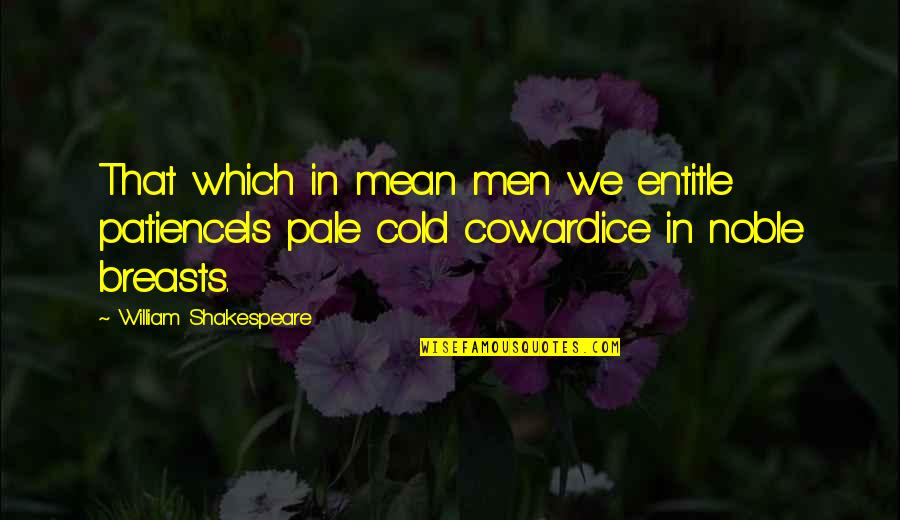 Trentatre Quotes By William Shakespeare: That which in mean men we entitle patienceIs