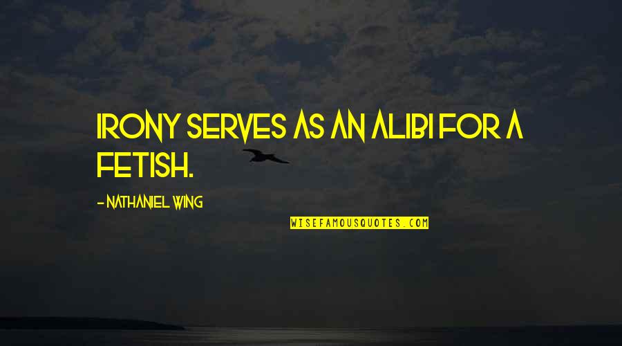 Trente Et Un Quotes By Nathaniel Wing: Irony serves as an alibi for a fetish. Trente Et Un Quotes By Nathaniel Wing: Irony serves as an alibi for a fetish.