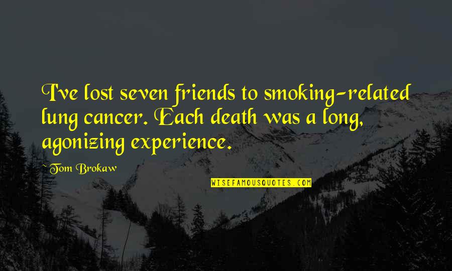 Trente Et Un Quotes By Tom Brokaw: I've lost seven friends to smoking-related lung cancer. Trente Et Un Quotes By Tom Brokaw: I've lost seven friends to smoking-related lung cancer.