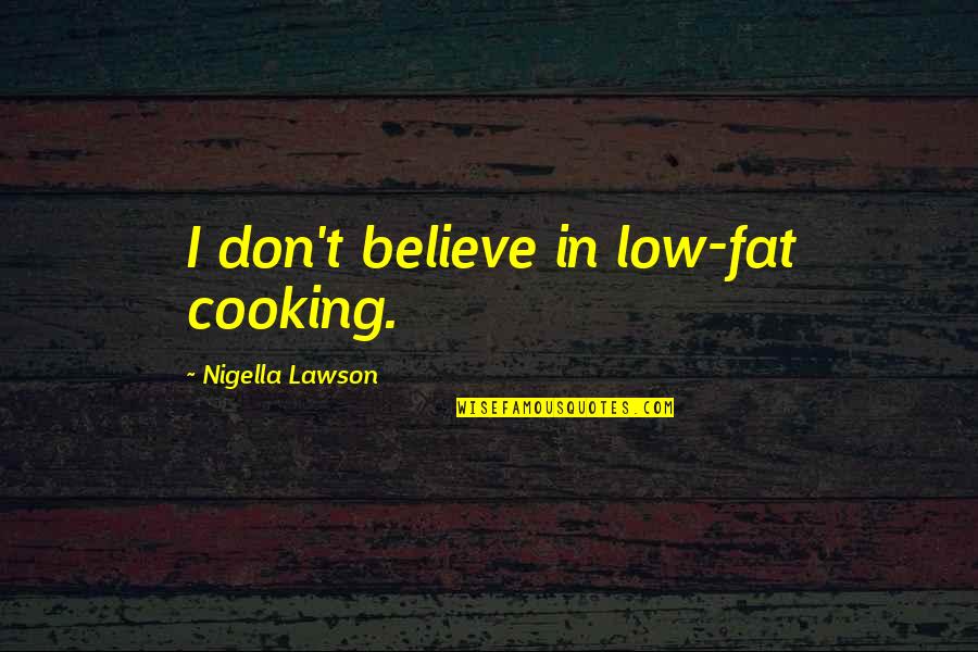Trente In French Quotes By Nigella Lawson: I don't believe in low-fat cooking.
