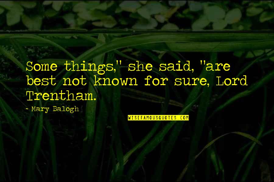 Trentham Quotes By Mary Balogh: Some things," she said, "are best not known