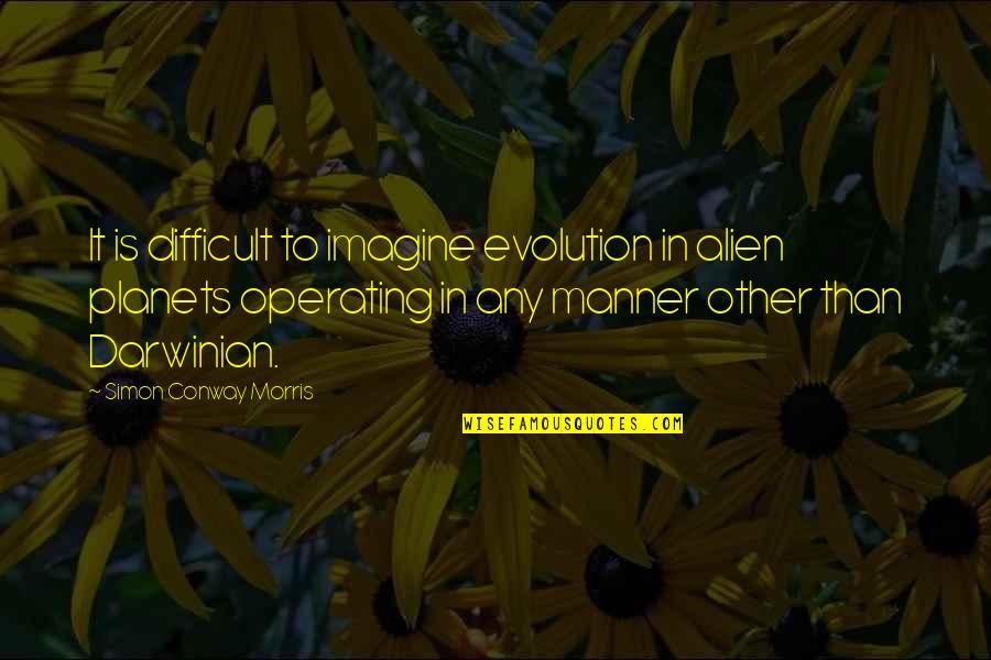 Trentison's Quotes By Simon Conway Morris: It is difficult to imagine evolution in alien