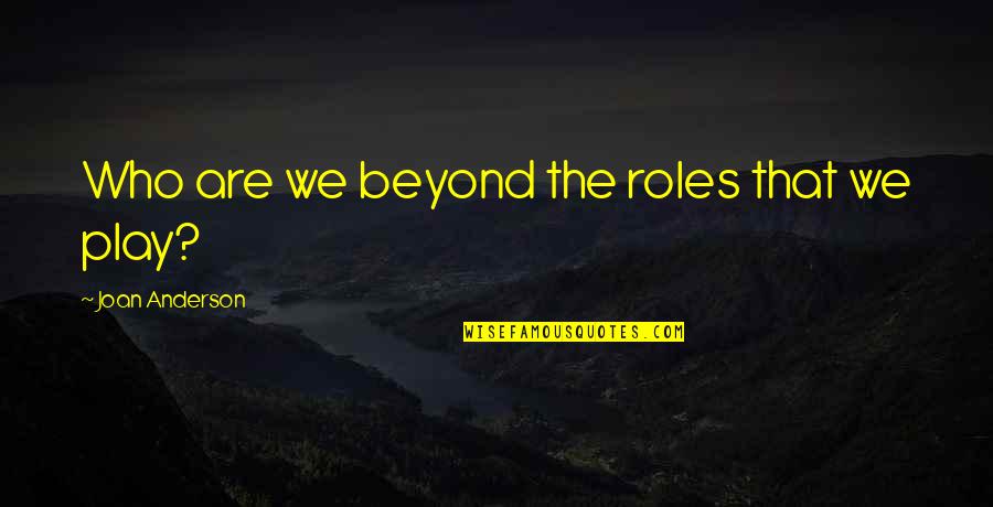 Trentman Hardscapes Quotes By Joan Anderson: Who are we beyond the roles that we Trentman Hardscapes Quotes By Joan Anderson: Who are we beyond the roles that we