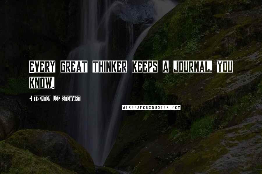 Trenton Lee Stewart quotes: Every great thinker keeps a journal, you know.