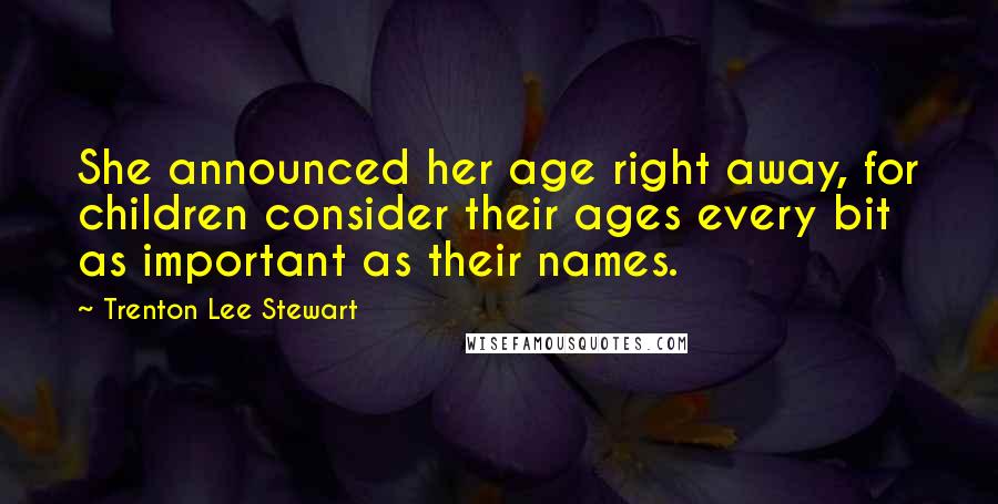 Trenton Lee Stewart quotes: She announced her age right away, for children consider their ages every bit as important as their names.