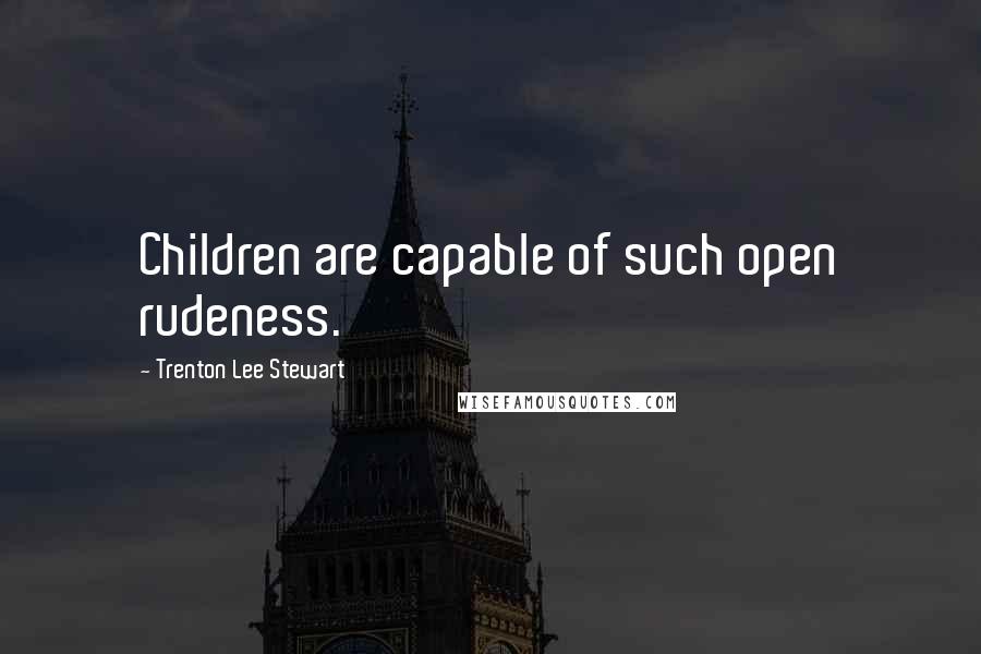 Trenton Lee Stewart quotes: Children are capable of such open rudeness.