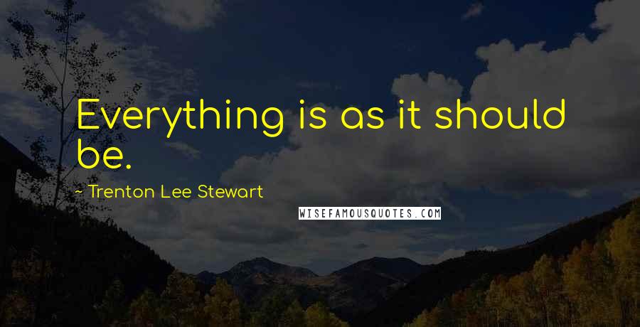 Trenton Lee Stewart quotes: Everything is as it should be.