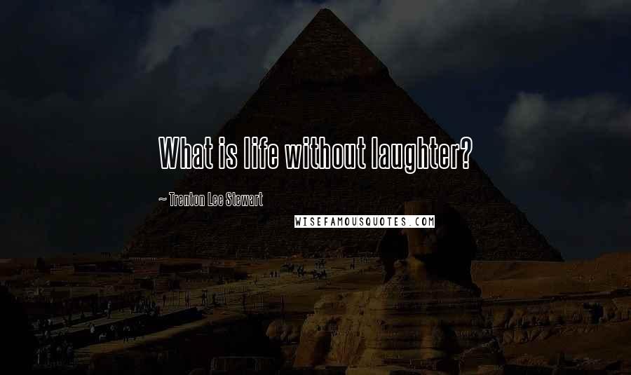 Trenton Lee Stewart quotes: What is life without laughter?