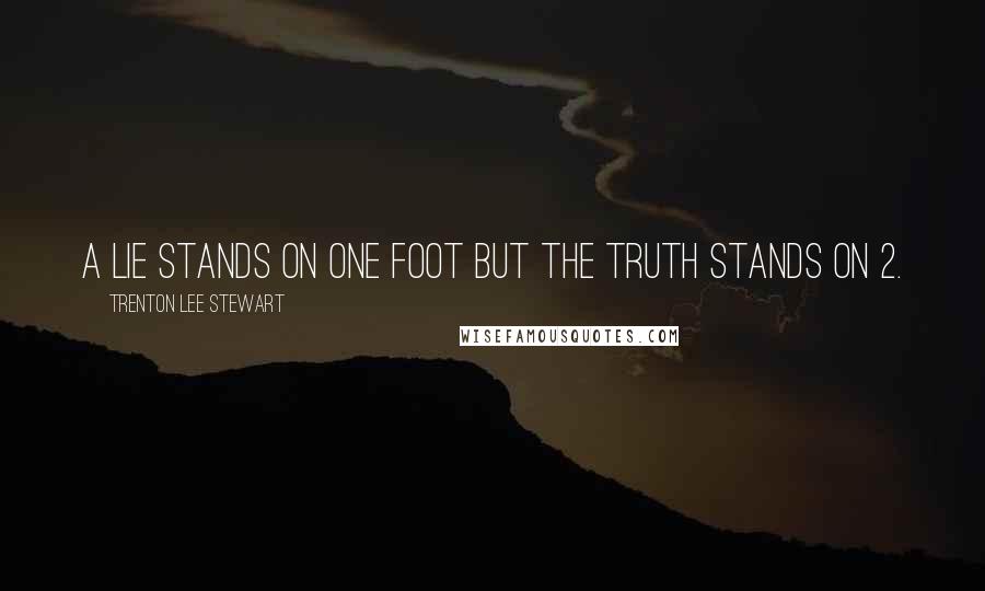 Trenton Lee Stewart quotes: A lie stands on one foot but the truth stands on 2.