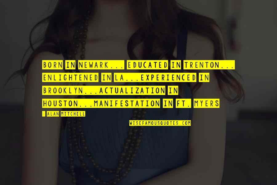 Trenton Quotes By Alan Mitchell: born in Newark... educated in Trenton... enlightened in Trenton Quotes By Alan Mitchell: born in Newark... educated in Trenton... enlightened in