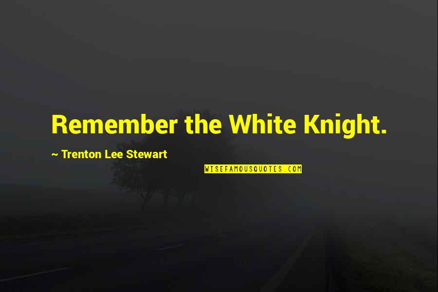 Trenton Quotes By Trenton Lee Stewart: Remember the White Knight. Trenton Quotes By Trenton Lee Stewart: Remember the White Knight.