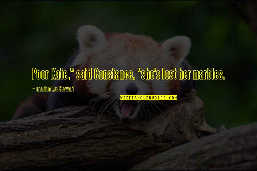 Trenton Quotes By Trenton Lee Stewart: Poor Kate," said Constance, "she's lost her marbles.