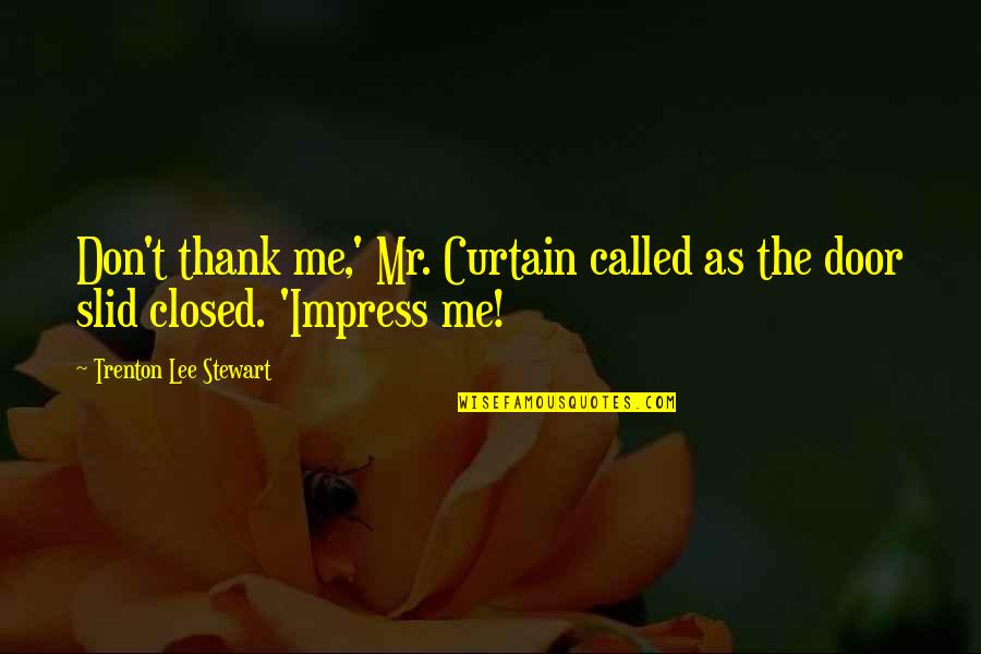 Trenton Quotes By Trenton Lee Stewart: Don't thank me,' Mr. Curtain called as the