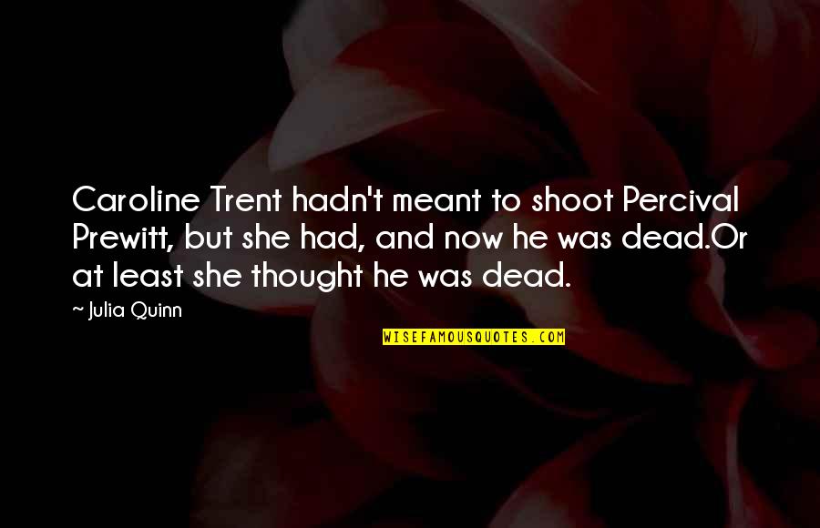 Trent's Quotes By Julia Quinn: Caroline Trent hadn't meant to shoot Percival Prewitt,